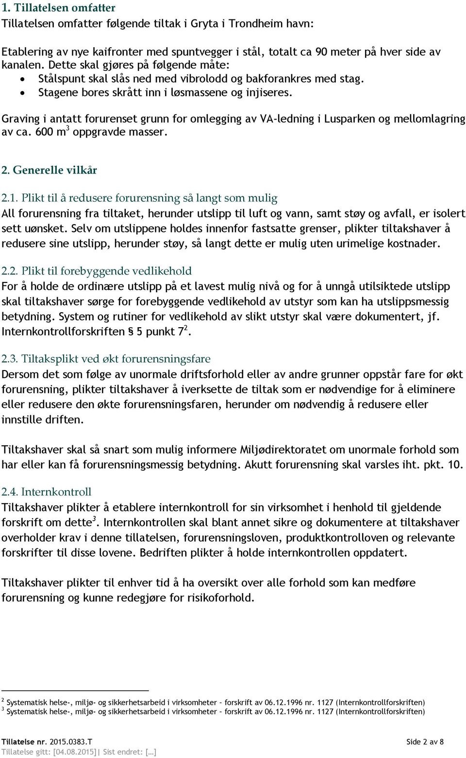 Graving i antatt forurenset grunn for omlegging av VA-ledning i Lusparken og mellomlagring av ca. 600 m 3 oppgravde masser. 2. Generelle vilkår 2.1.