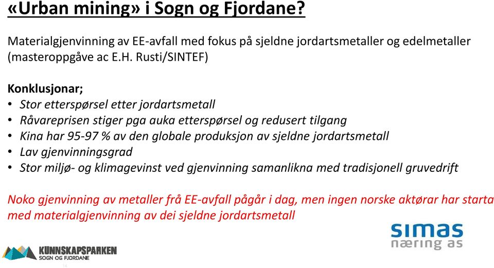 den globale produksjon av sjeldne jordartsmetall Lav gjenvinningsgrad Stor miljø- og klimagevinst ved gjenvinning samanlikna med tradisjonell