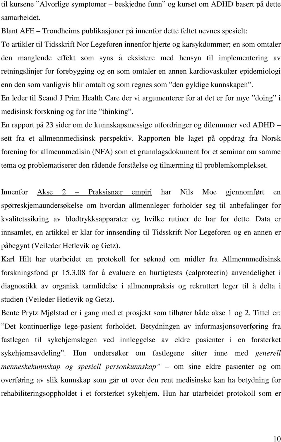 eksistere med hensyn til implementering av retningslinjer for forebygging og en som omtaler en annen kardiovaskulær epidemiologi enn den som vanligvis blir omtalt og som regnes som den gyldige