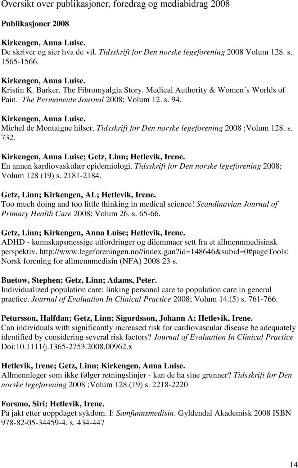 Kirkengen, Anna Luise; Getz, Linn; En annen kardiovaskulær epidemiologi. Tidsskrift for Den norske legeforening 2008; Volum 128 (19) s. 2181-2184.