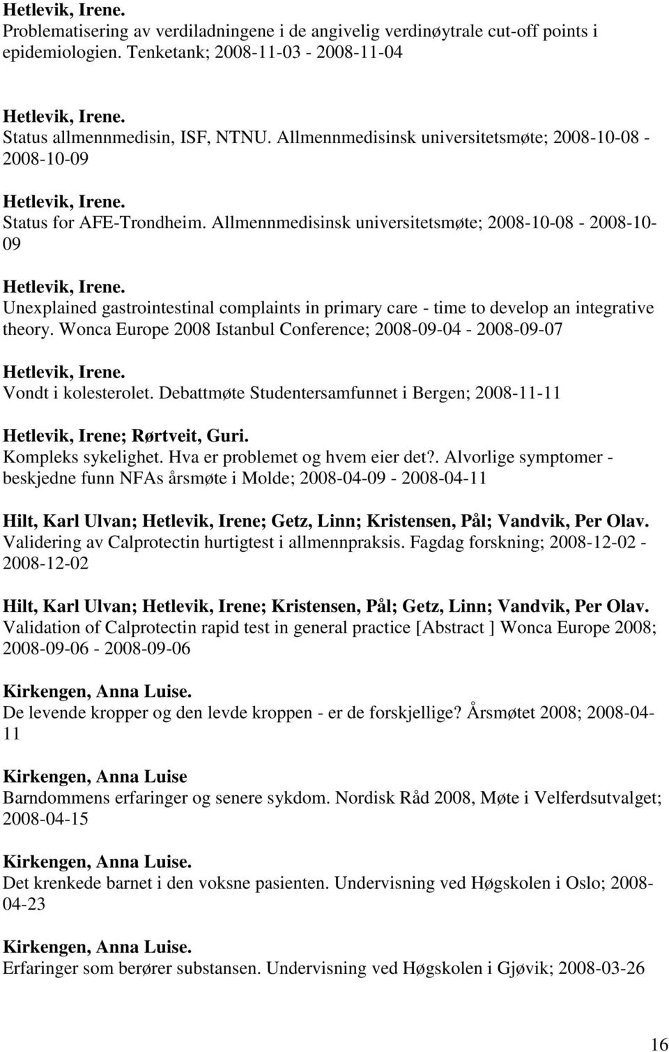 Allmennmedisinsk universitetsmøte; 2008-10-08-2008-10-09 Unexplained gastrointestinal complaints in primary care - time to develop an integrative theory.