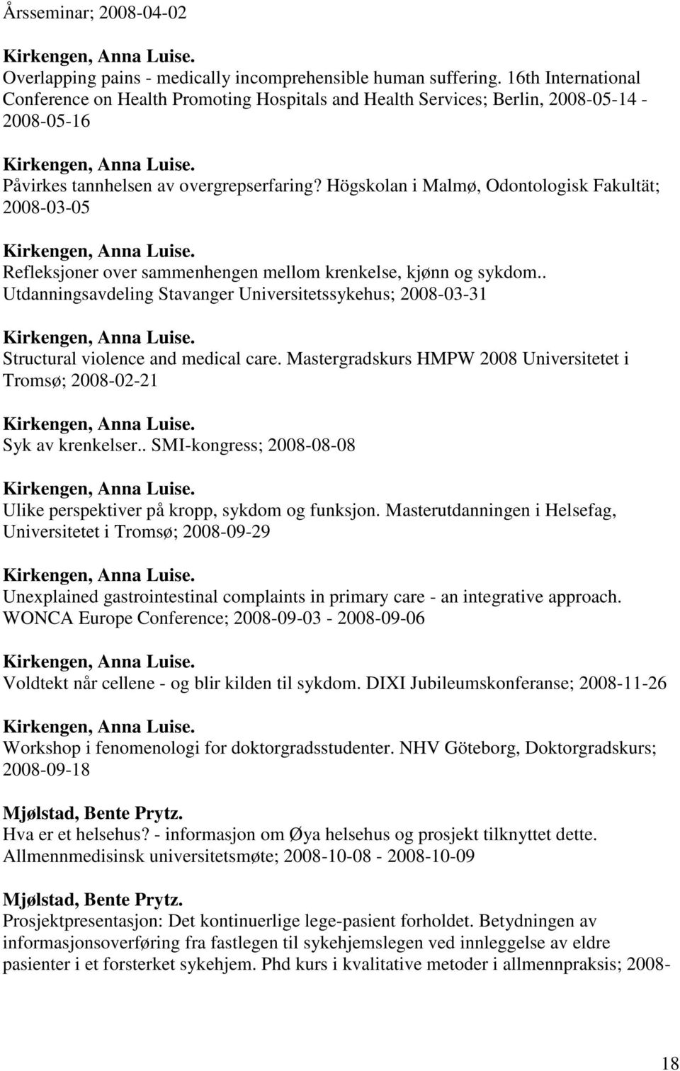 Högskolan i Malmø, Odontologisk Fakultät; 2008-03-05 Refleksjoner over sammenhengen mellom krenkelse, kjønn og sykdom.