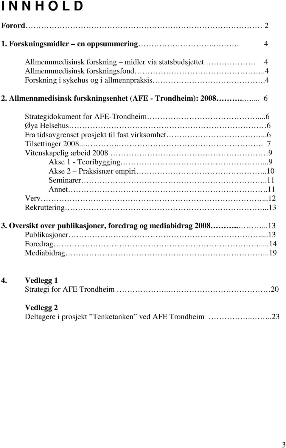 ..6 Øya Helsehus 6 Fra tidsavgrenset prosjekt til fast virksomhet...6 Tilsettinger 2008..... 7 Vitenskapelig arbeid 2008 9 Akse 1 - Teoribygging...9 Akse 2 Praksisnær empiri..10 Seminarer.