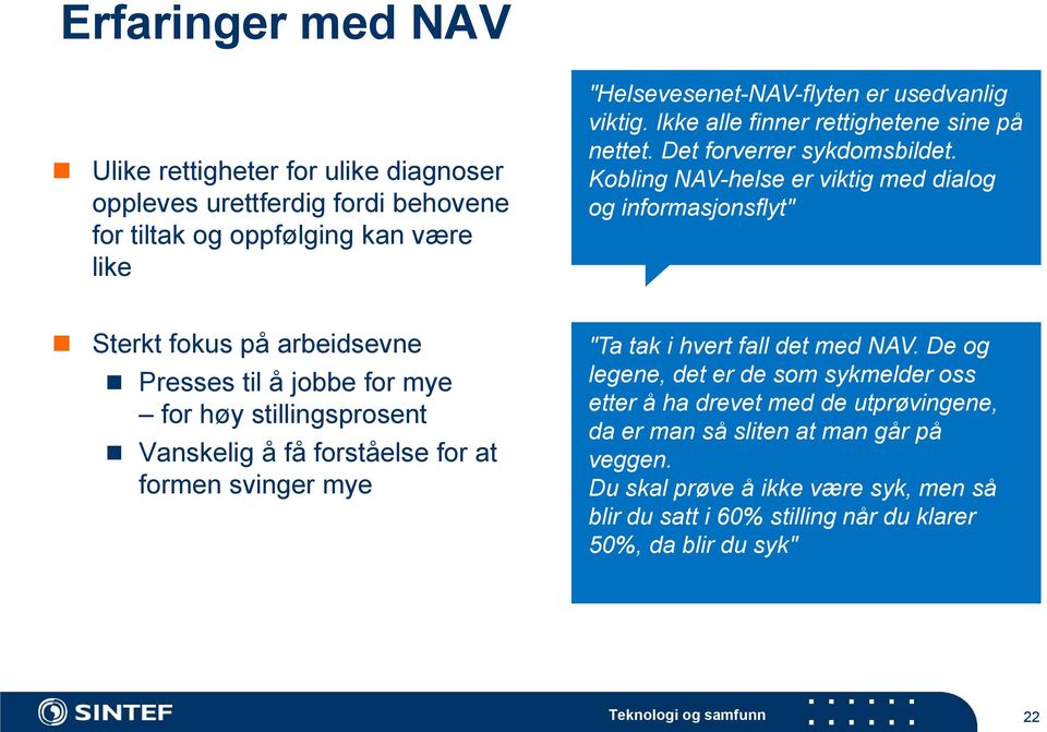 Kobling NAV-helse er viktig med dialog og informasjonsflyt" Sterkt fokus på arbeidsevne Presses til å jobbe for mye for høy stillingsprosent Vanskelig å få forståelse for at