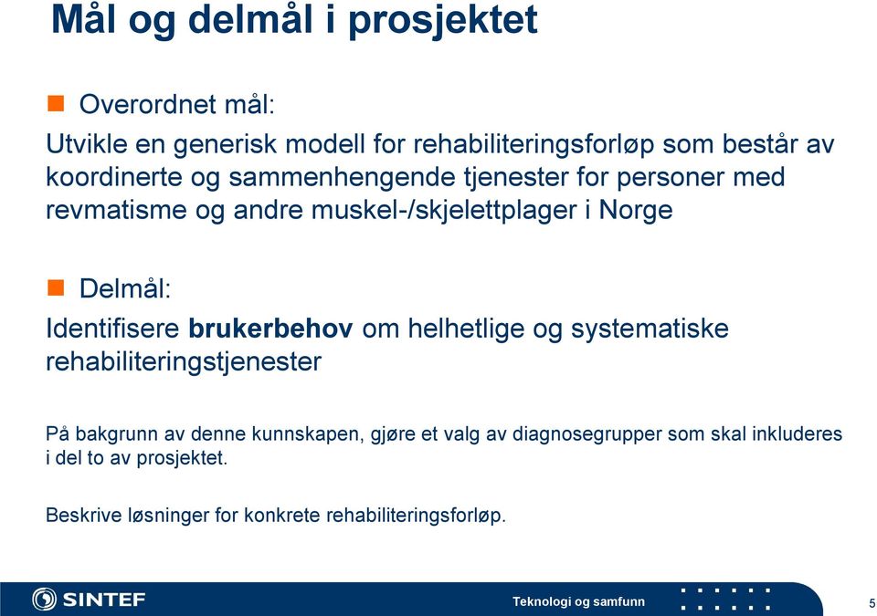 Identifisere brukerbehov om helhetlige og systematiske rehabiliteringstjenester På bakgrunn av denne kunnskapen,