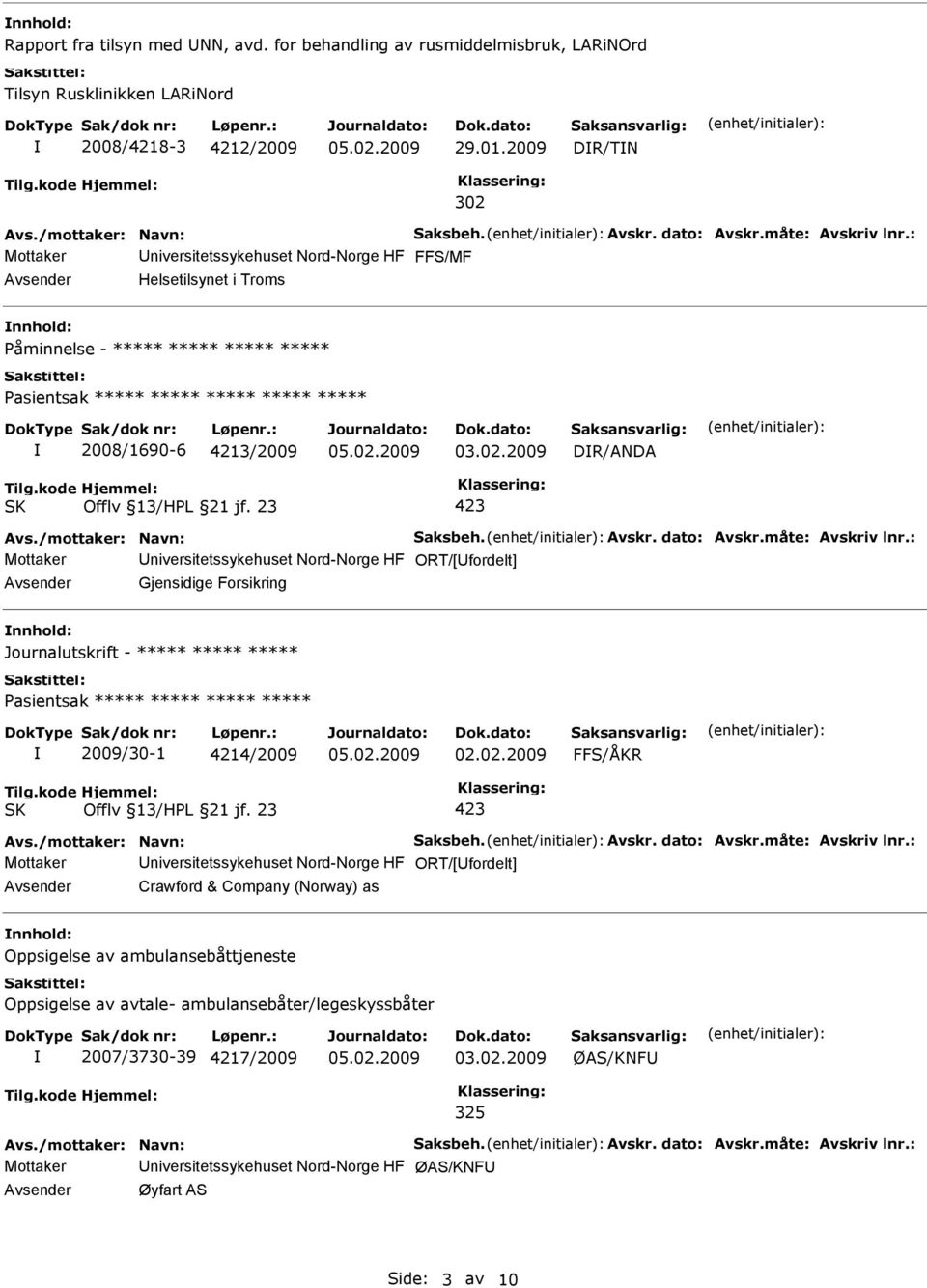 4213/2009 DR/ANDA Mottaker niversitetssykehuset Nord-Norge HF ORT/[fordelt] Avsender Gjensidige Forsikring nnhold: Journalutskrift - ***** ***** ***** Pasientsak ***** ***** ***** ***** 2009/30-1