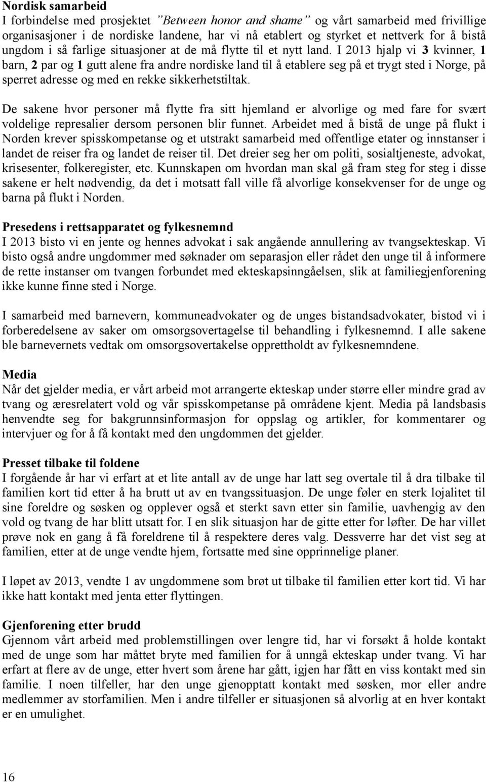 I 2013 hjalp vi 3 kvinner, 1 barn, 2 par og 1 gutt alene fra andre nordiske land til å etablere seg på et trygt sted i Norge, på sperret adresse og med en rekke sikkerhetstiltak.