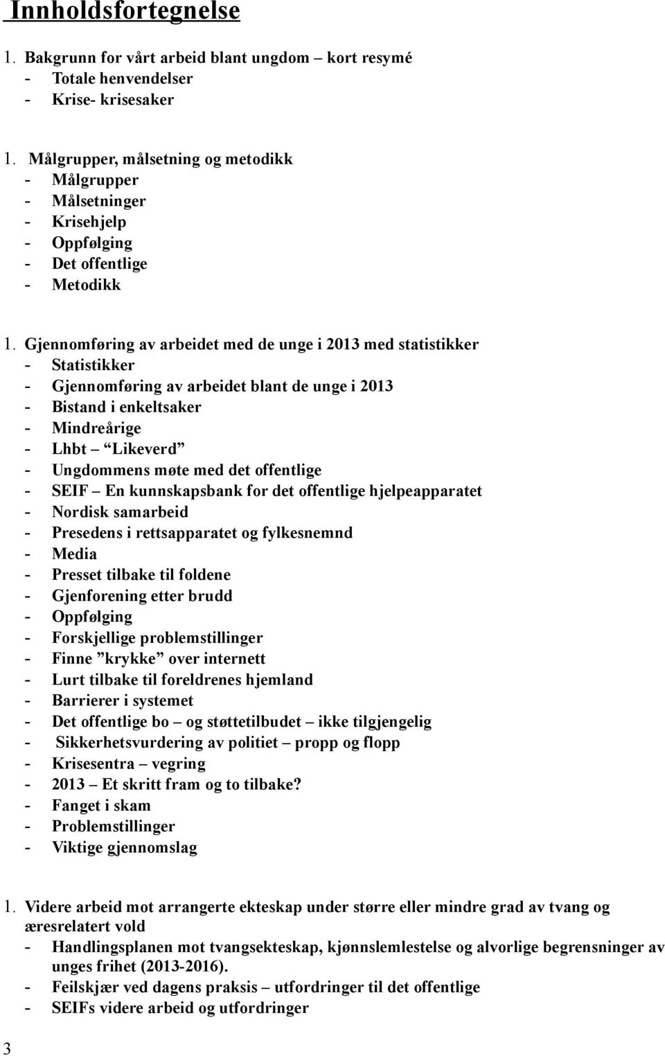 Gjennomføring av arbeidet med de unge i 2013 med statistikker - Statistikker - Gjennomføring av arbeidet blant de unge i 2013 - Bistand i enkeltsaker - Mindreårige - Lhbt Likeverd - Ungdommens møte