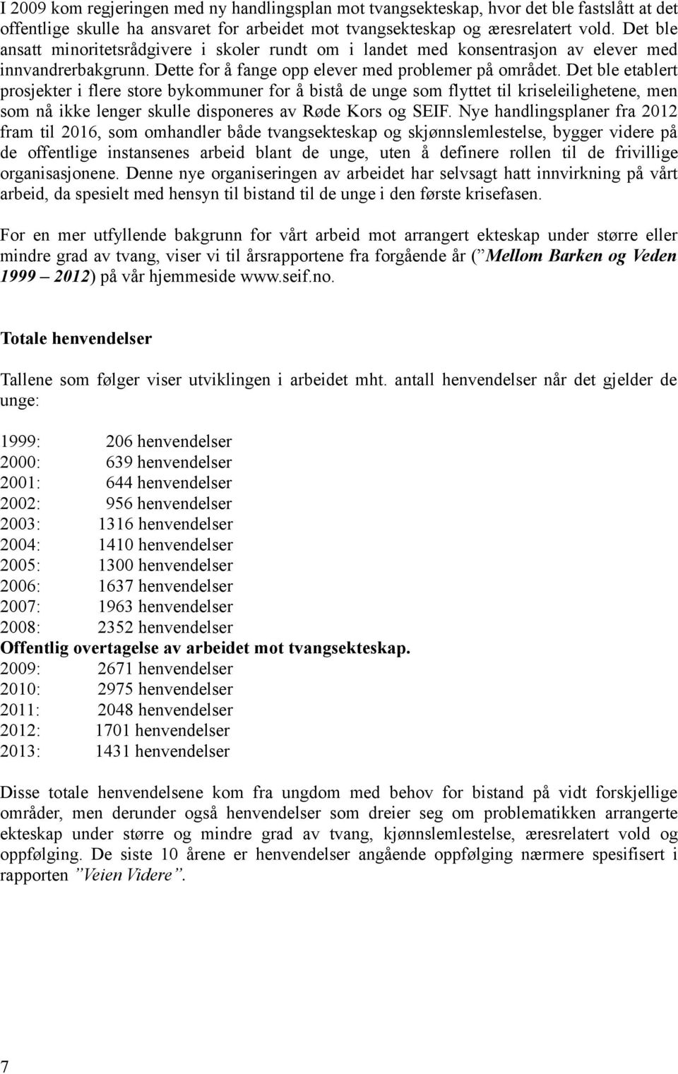 Det ble etablert prosjekter i flere store bykommuner for å bistå de unge som flyttet til kriseleilighetene, men som nå ikke lenger skulle disponeres av Røde Kors og SEIF.