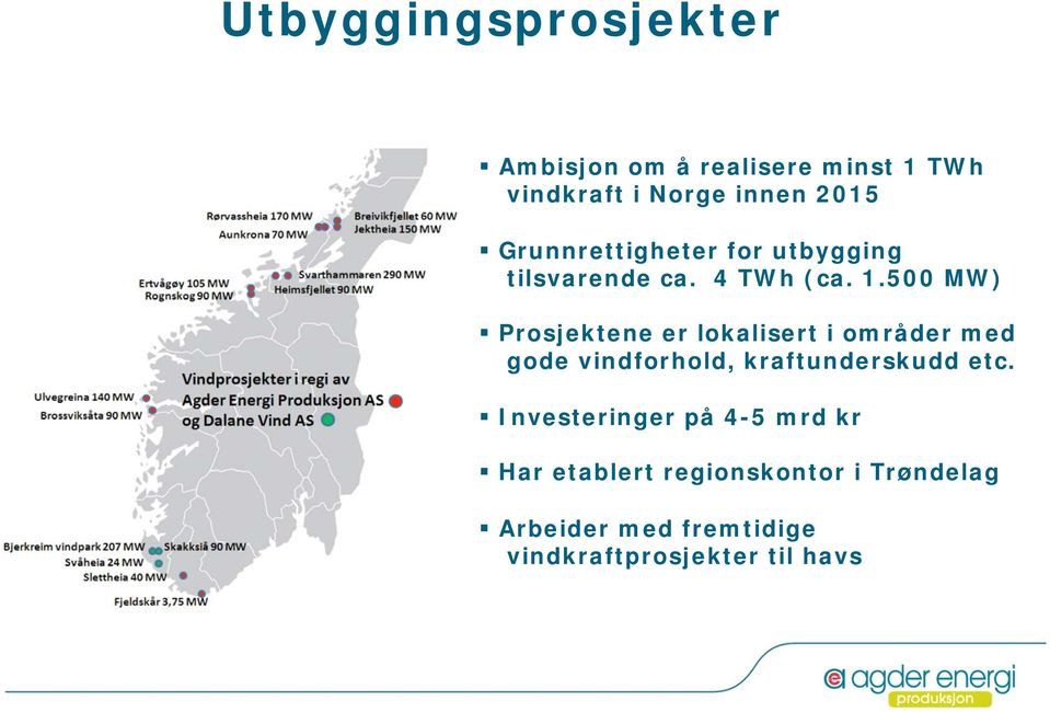 500 MW) Prosjektene er lokalisert i områder med gode vindforhold, kraftunderskudd etc.