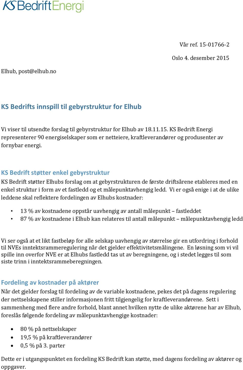 Vi er også enige i at de ulike leddene skal reflektere fordelingen av Elhubs kostnader: 13 % av kostnadene oppstår uavhengig av antall målepunkt fastleddet 87 % av kostnadene i Elhub kan relateres