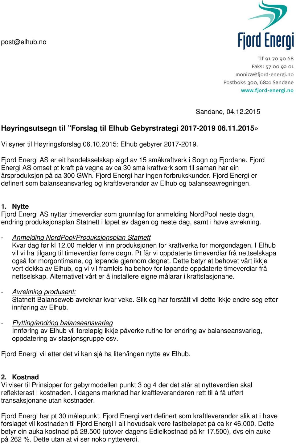 Fjord Energi har ingen forbrukskunder. Fjord Energi er definert som balanseansvarleg og kraftleverandør av Elhub og balanseavregningen. 1.