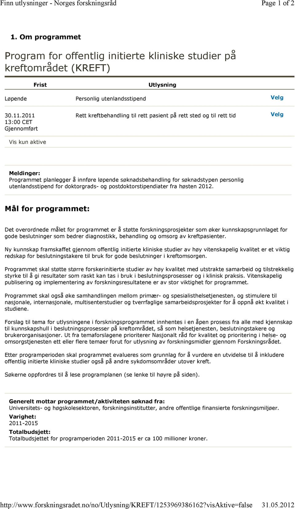 2011 13:00 CET Gjennomført Rett kreftbehandling til rett pasient på rett sted og til rett tid Velg Vis kun aktive Meldinger: Programmet planlegger å innføre løpende søknadsbehandling for søknadstypen