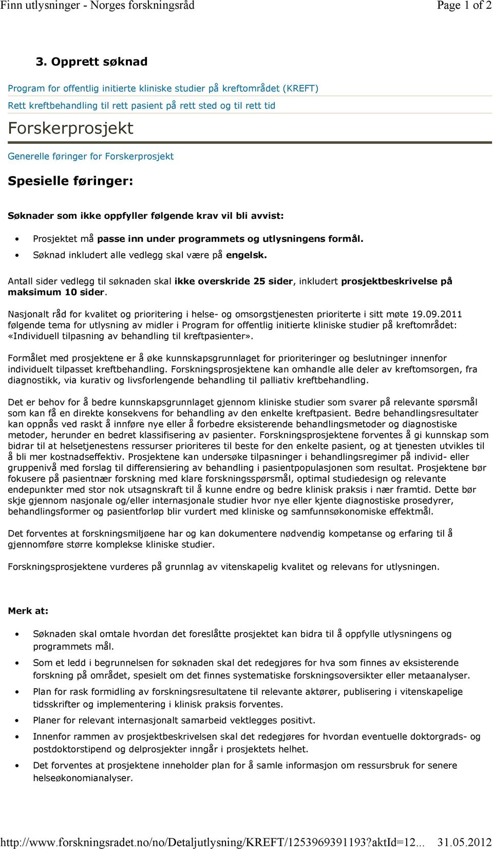 Forskerprosjekt Spesielle føringer: Søknader som ikke oppfyller følgende krav vil bli avvist: Prosjektet må passe inn under programmets og utlysningens formål.