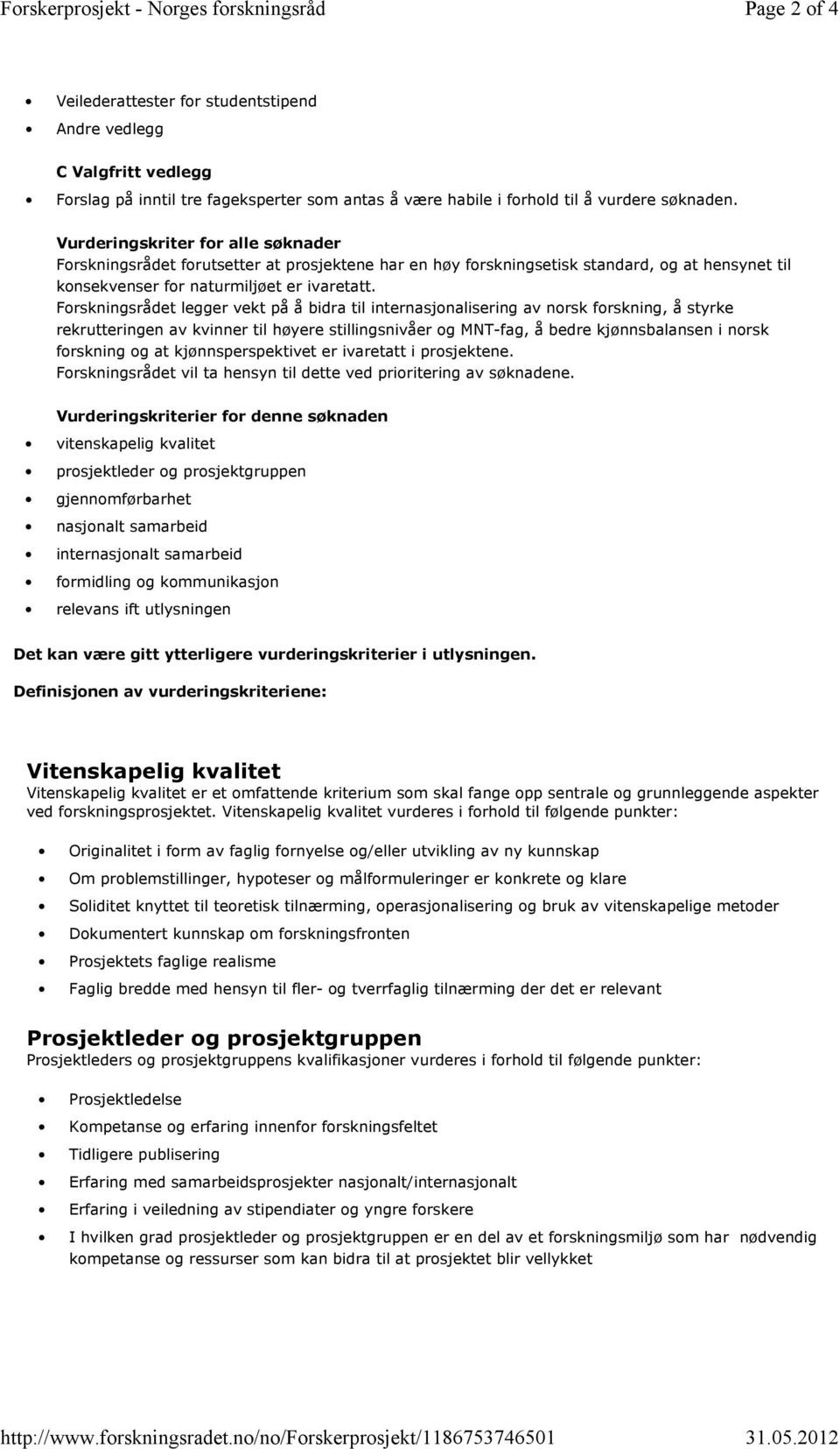 Forskningsrådet legger vekt på å bidra til internasjonalisering av norsk forskning, å styrke rekrutteringen av kvinner til høyere stillingsnivåer og MNT-fag, å bedre kjønnsbalansen i norsk forskning