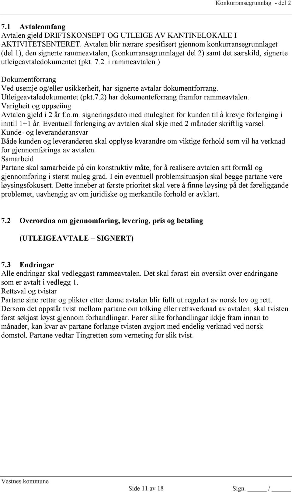 ) Dokumentforrang Ved usemje og/eller usikkerheit, har signerte avtalar dokumentforrang. Utleigeavtaledokumentet (pkt.7.2) har dokumenteforrang framfor rammeavtalen.