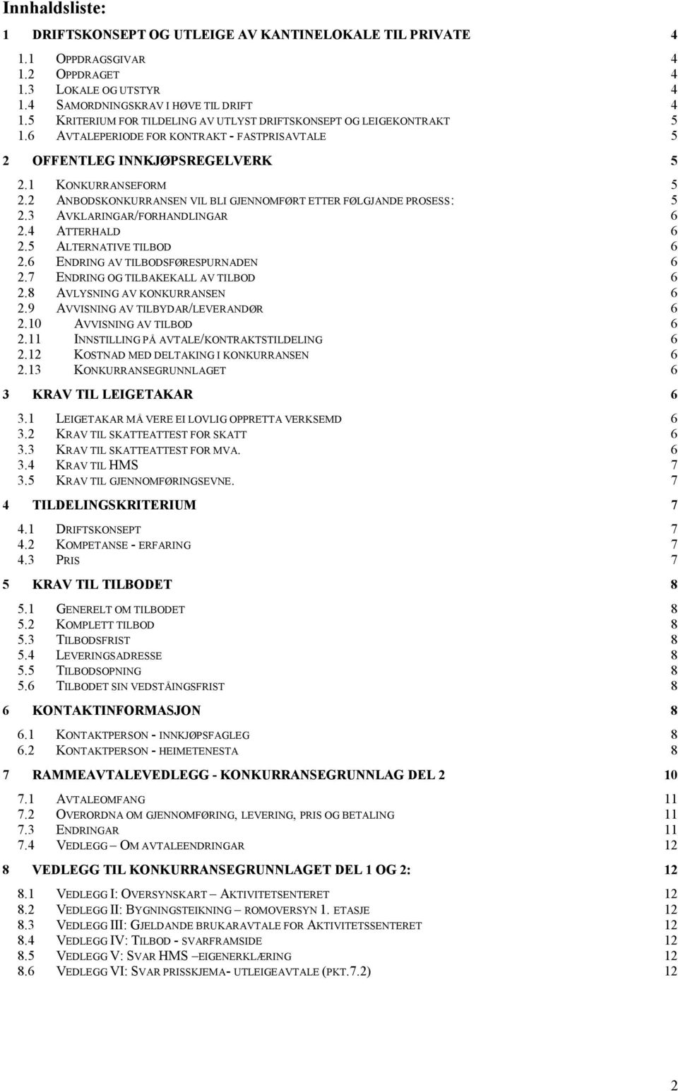 2 ANBODSKONKURRANSEN VIL BLI GJENNOMFØRT ETTER FØLGJANDE PROSESS: 5 2.3 AVKLARINGAR/FORHANDLINGAR 6 2.4 ATTERHALD 6 2.5 ALTERNATIVE TILBOD 6 2.6 ENDRING AV TILBODSFØRESPURNADEN 6 2.