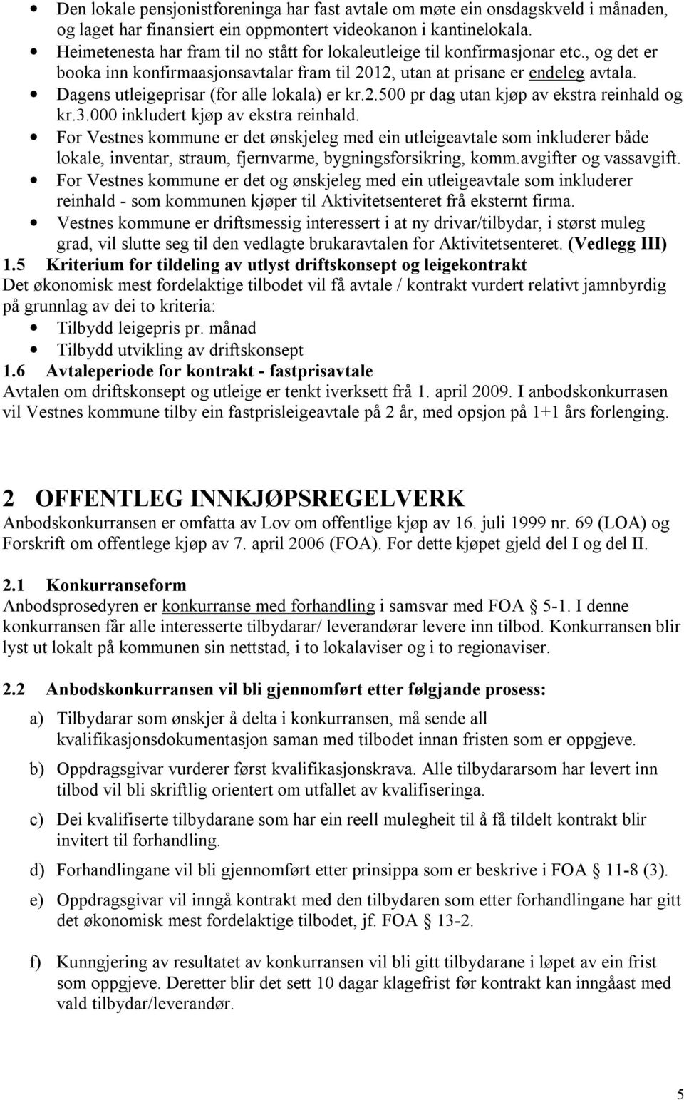 Dagens utleigeprisar (for alle lokala) er kr.2.500 pr dag utan kjøp av ekstra reinhald og kr.3.000 inkludert kjøp av ekstra reinhald.