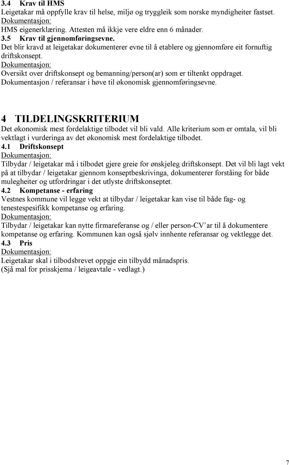 Dokumentasjon: Oversikt over driftskonsept og bemanning/person(ar) som er tiltenkt oppdraget. Dokumentasjon / referansar i høve til økonomisk gjennomføringsevne.