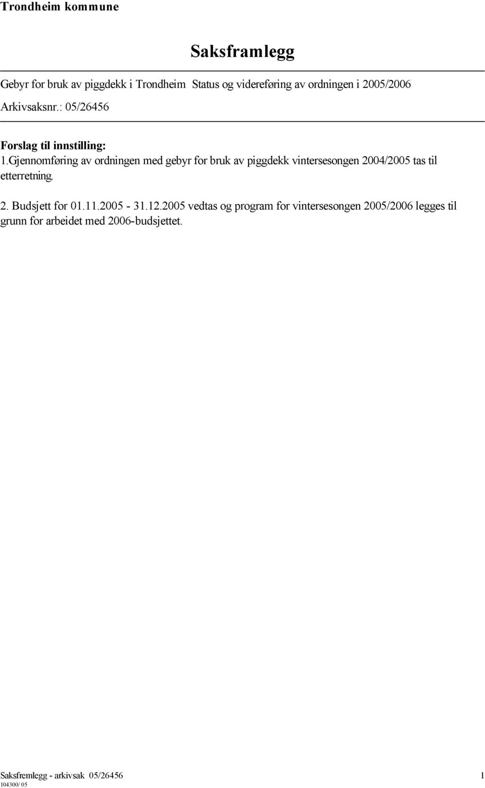 Gjennomføring av ordningen med gebyr for bruk av piggdekk vintersesongen 2004/2005 tas til etterretning. 2. Budsjett for 01.