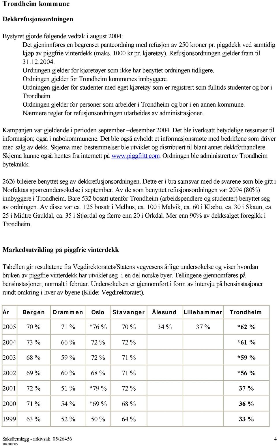 Ordningen gjelder for studenter med eget kjøretøy som er registrert som fulltids studenter og bor i Trondheim. Ordningen gjelder for personer som arbeider i Trondheim og bor i en annen kommune.