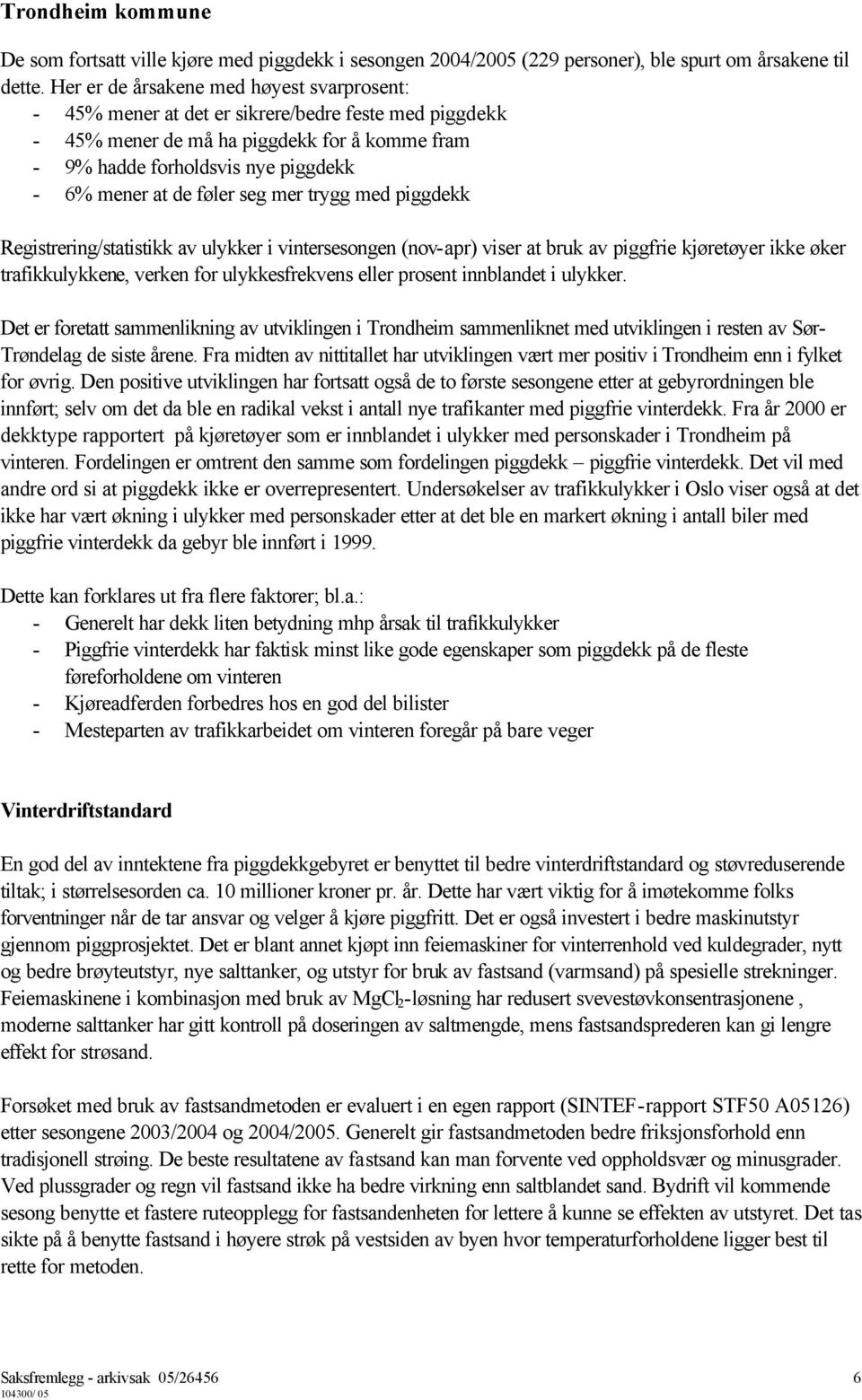 føler seg mer trygg med piggdekk Registrering/statistikk av ulykker i vintersesongen (nov-apr) viser at bruk av piggfrie kjøretøyer ikke øker trafikkulykkene, verken for ulykkesfrekvens eller prosent