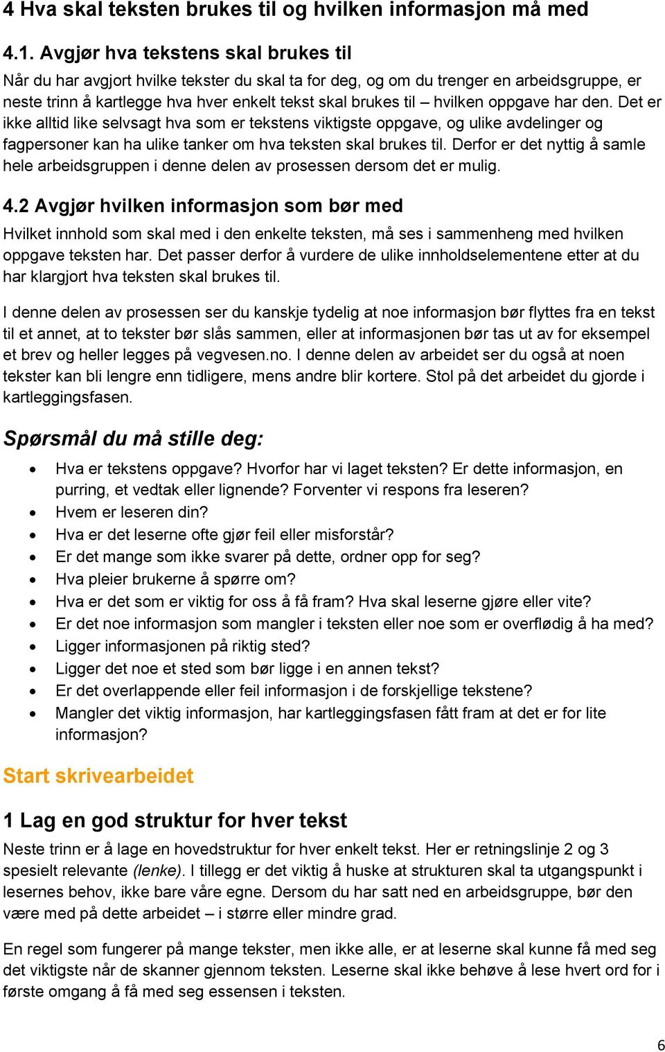 oppgave har den. Det er ikke alltid like selvsagt hva som er tekstens viktigste oppgave, og ulike avdelinger og fagpersoner kan ha ulike tanker om hva teksten skal brukes til.