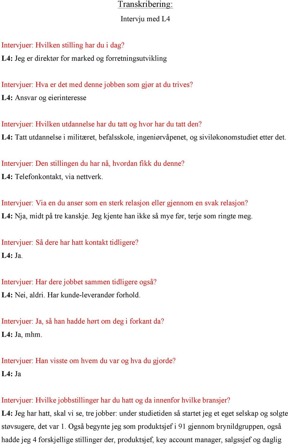 Intervjuer: Den stillingen du har nå, hvordan fikk du denne? L4: Telefonkontakt, via nettverk. Intervjuer: Via en du anser som en sterk relasjon eller gjennom en svak relasjon?