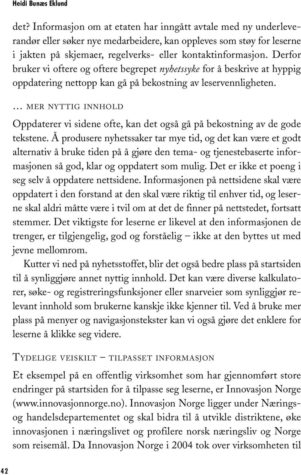 Derfor bruker vi oftere og oftere begrepet nyhetssyke for å beskrive at hyppig oppdatering nettopp kan gå på bekostning av leservennligheten.