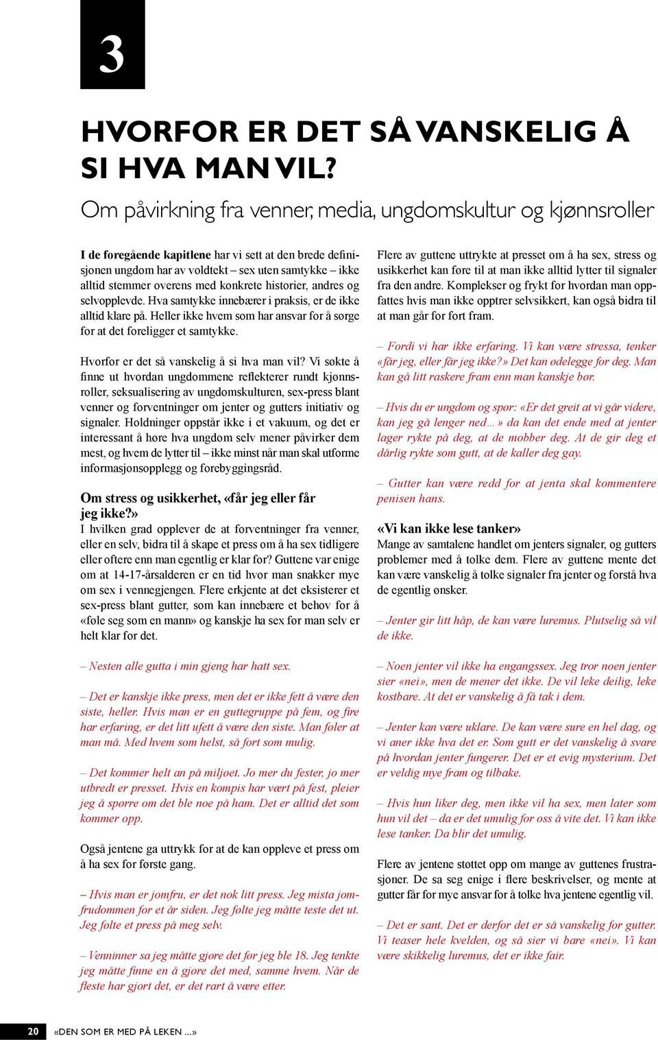 konkrete historier, andres og selvopplevde. Hva samtykke innebærer i praksis, er de ikke alltid klare på. Heller ikke hvem som har ansvar for å sørge for at det foreligger et samtykke.