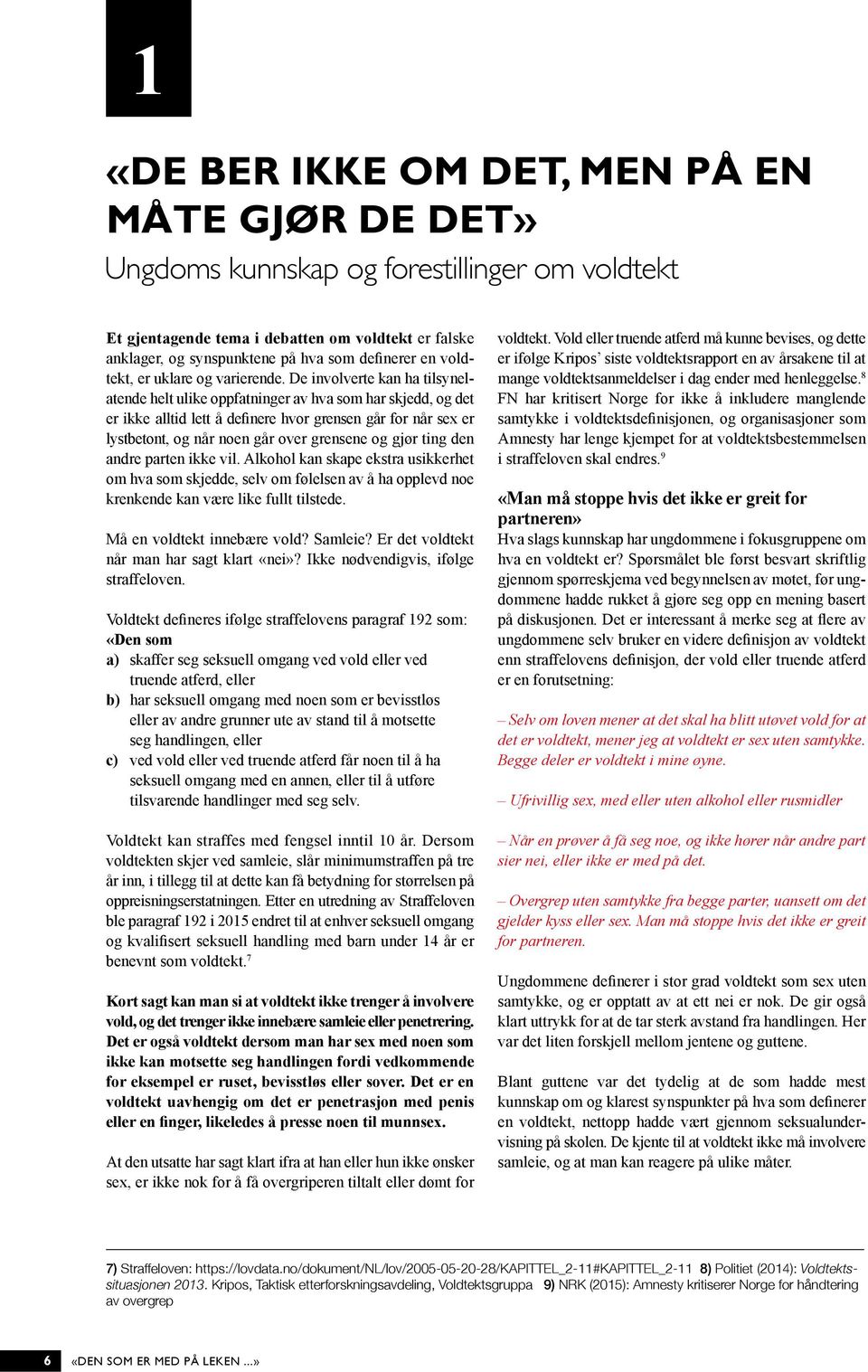 De involverte kan ha tilsynelatende helt ulike oppfatninger av hva som har skjedd, og det er ikke alltid lett å definere hvor grensen går for når sex er lystbetont, og når noen går over grensene og