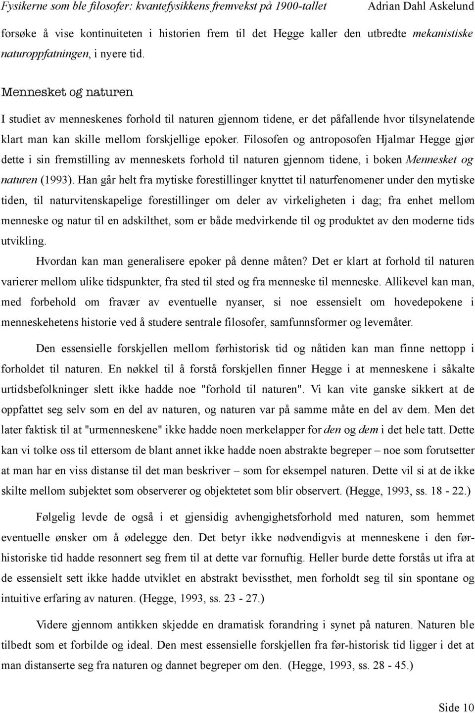 Filosofen og antroposofen Hjalmar Hegge gjør dette i sin fremstilling av menneskets forhold til naturen gjennom tidene, i boken Mennesket og naturen (1993).