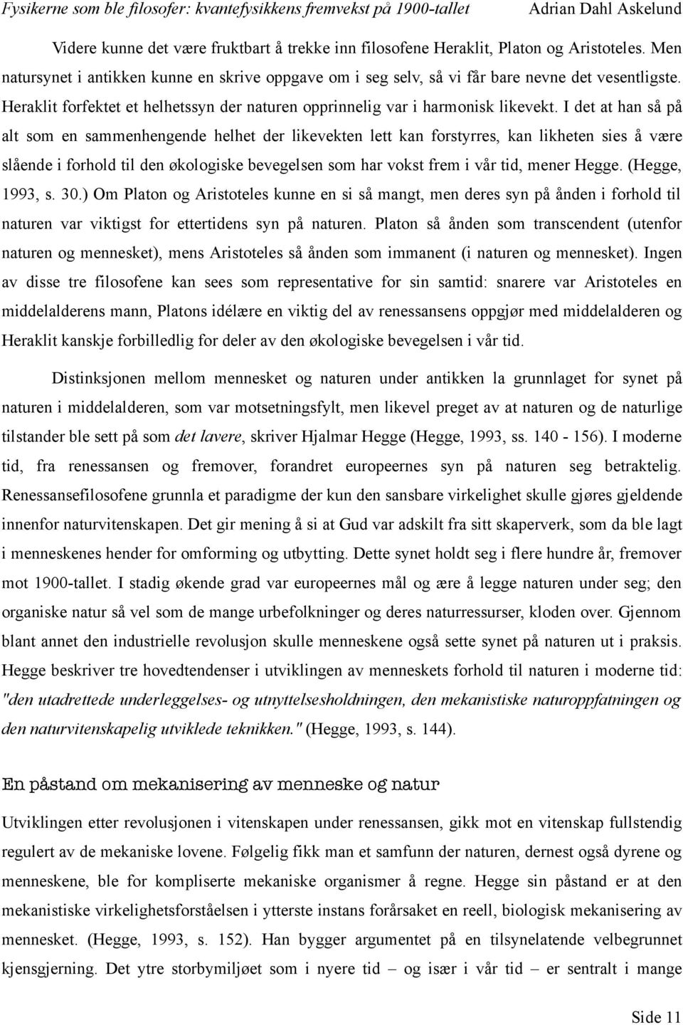 I det at han så på alt som en sammenhengende helhet der likevekten lett kan forstyrres, kan likheten sies å være slående i forhold til den økologiske bevegelsen som har vokst frem i vår tid, mener