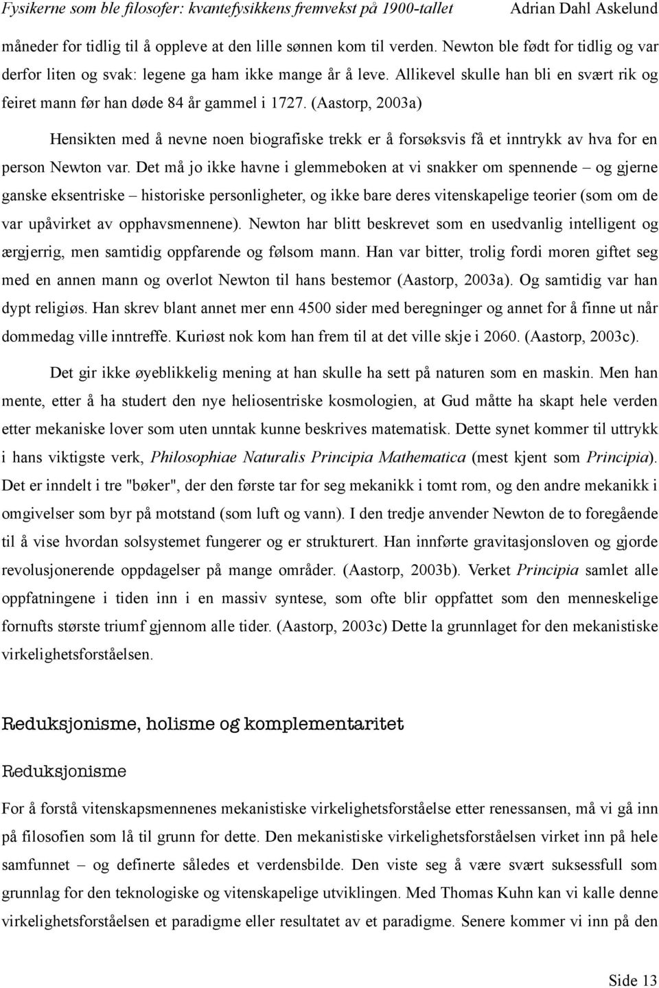 (Aastorp, 2003a) Hensikten med å nevne noen biografiske trekk er å forsøksvis få et inntrykk av hva for en person Newton var.