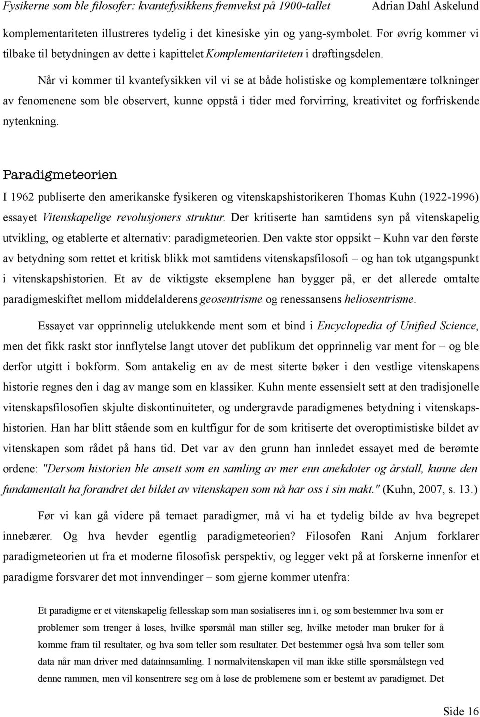 Paradigmeteorien I 1962 publiserte den amerikanske fysikeren og vitenskapshistorikeren Thomas Kuhn (1922-1996) essayet Vitenskapelige revolusjoners struktur.