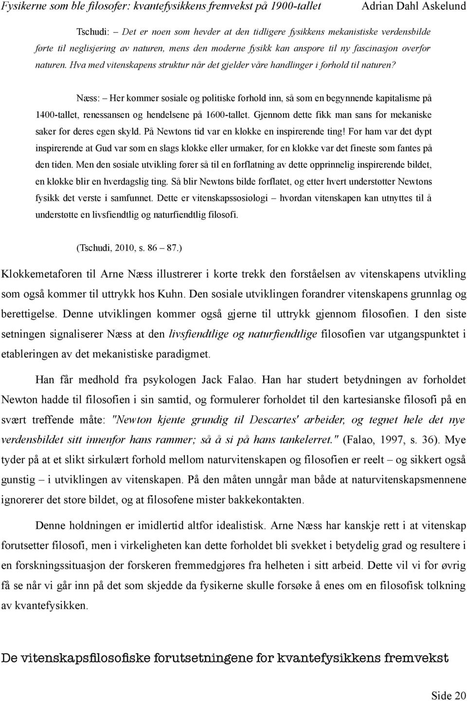 Næss: Her kommer sosiale og politiske forhold inn, så som en begynnende kapitalisme på 1400-tallet, renessansen og hendelsene på 1600-tallet.