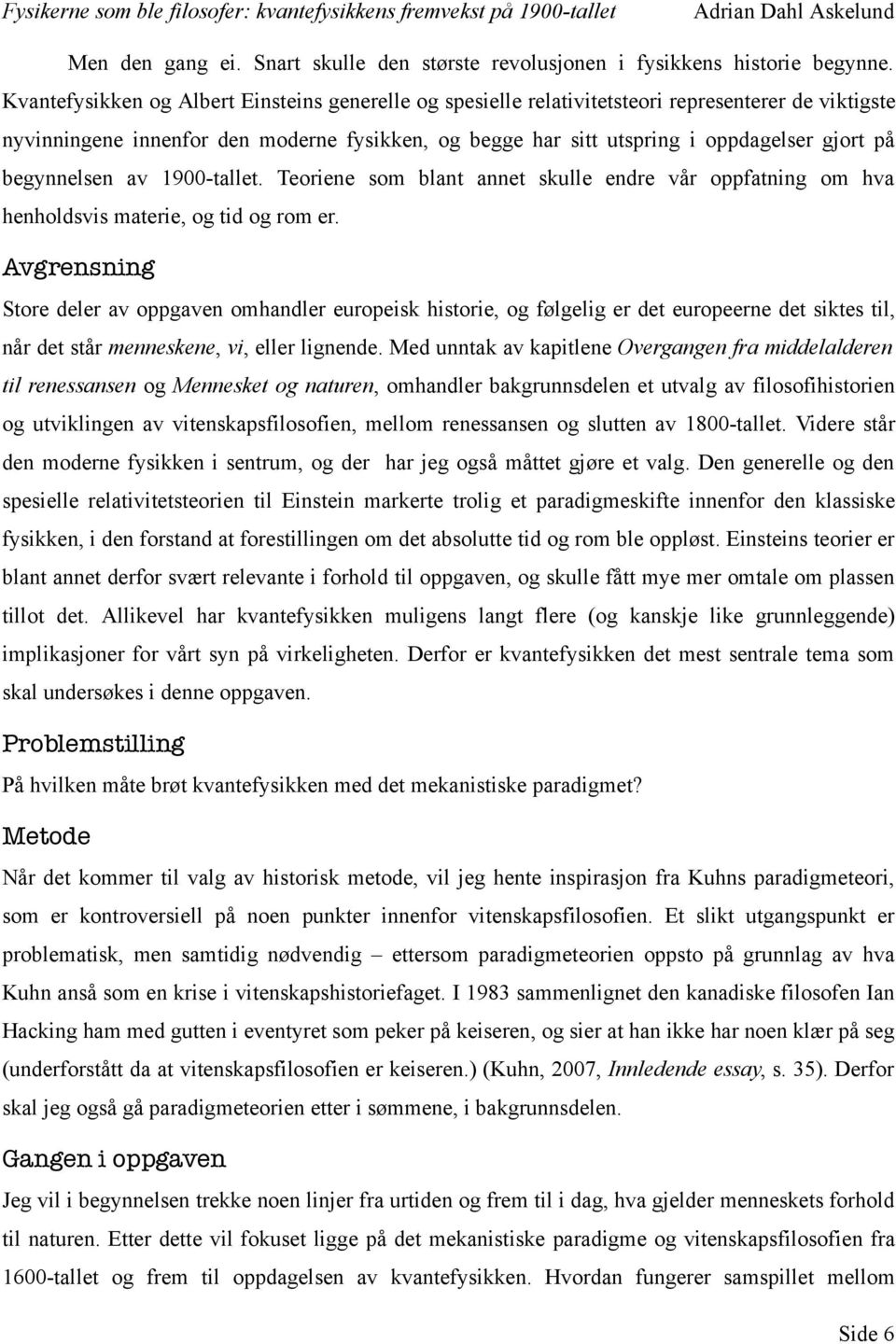 begynnelsen av 1900-tallet. Teoriene som blant annet skulle endre vår oppfatning om hva henholdsvis materie, og tid og rom er.