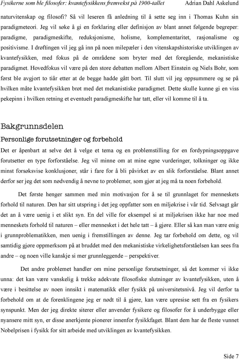 I drøftingen vil jeg gå inn på noen milepæler i den vitenskapshistoriske utviklingen av kvantefysikken, med fokus på de områdene som bryter med det foregående, mekanistiske paradigmet.