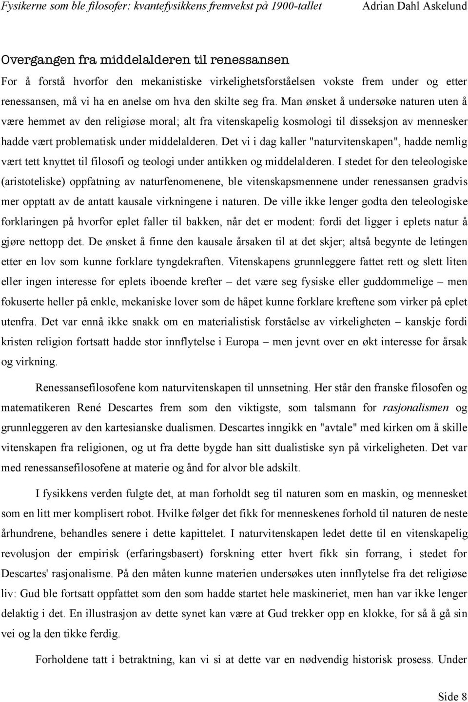 Det vi i dag kaller "naturvitenskapen", hadde nemlig vært tett knyttet til filosofi og teologi under antikken og middelalderen.