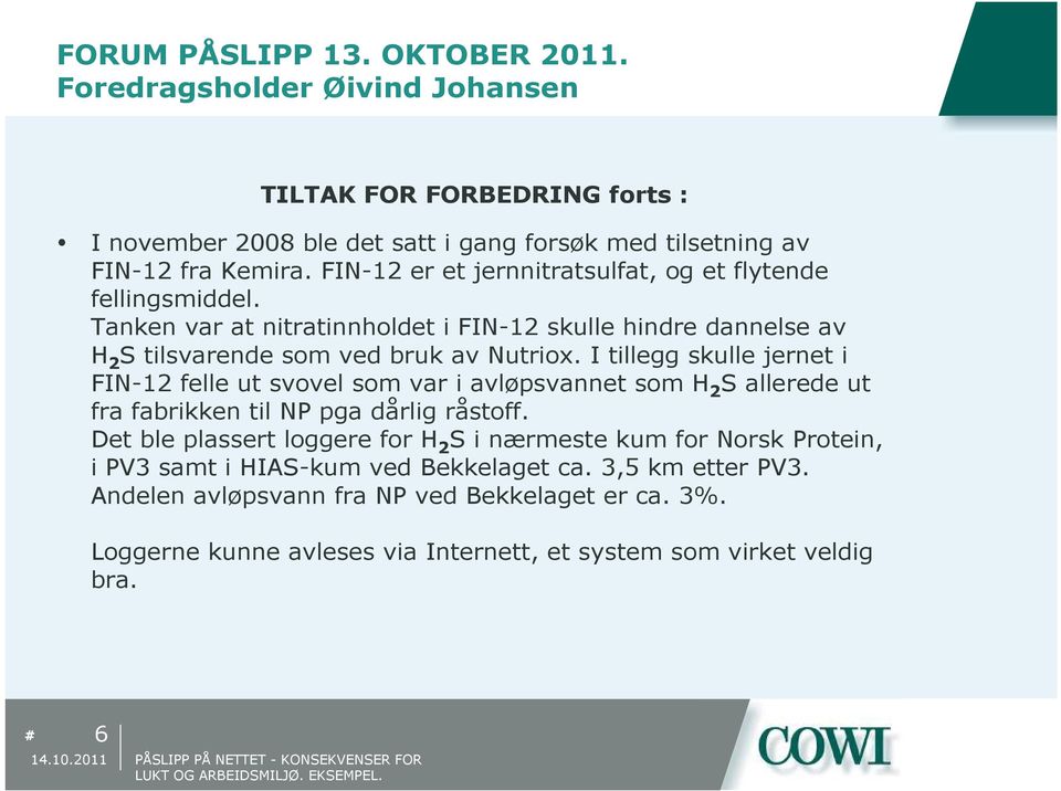 Tanken var at nitratinnholdet i FIN-12 skulle hindre dannelse av H 2 S tilsvarende som ved bruk av Nutriox.