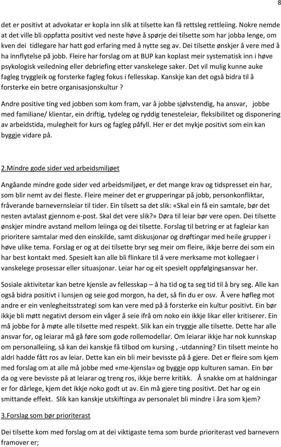 Dei tilsette ønskjer å vere med å ha innflytelse på jobb. Fleire har forslag om at BUP kan koplast meir systematisk inn i høve psykologisk veiledning eller debriefing etter vanskelege saker.