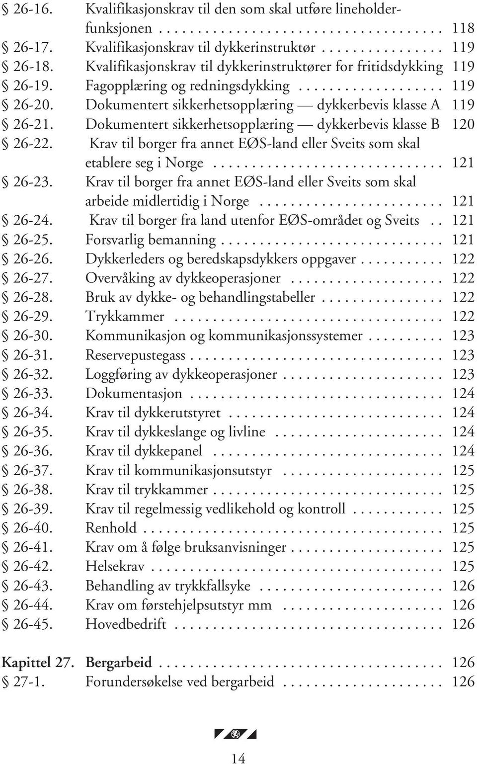 Dokumentert sikkerhetsopplæring dykkerbevis klasse B 120 26-22. Krav til borger fra annet EØS-land eller Sveits som skal etablere seg i Norge.............................. 121 26-23.