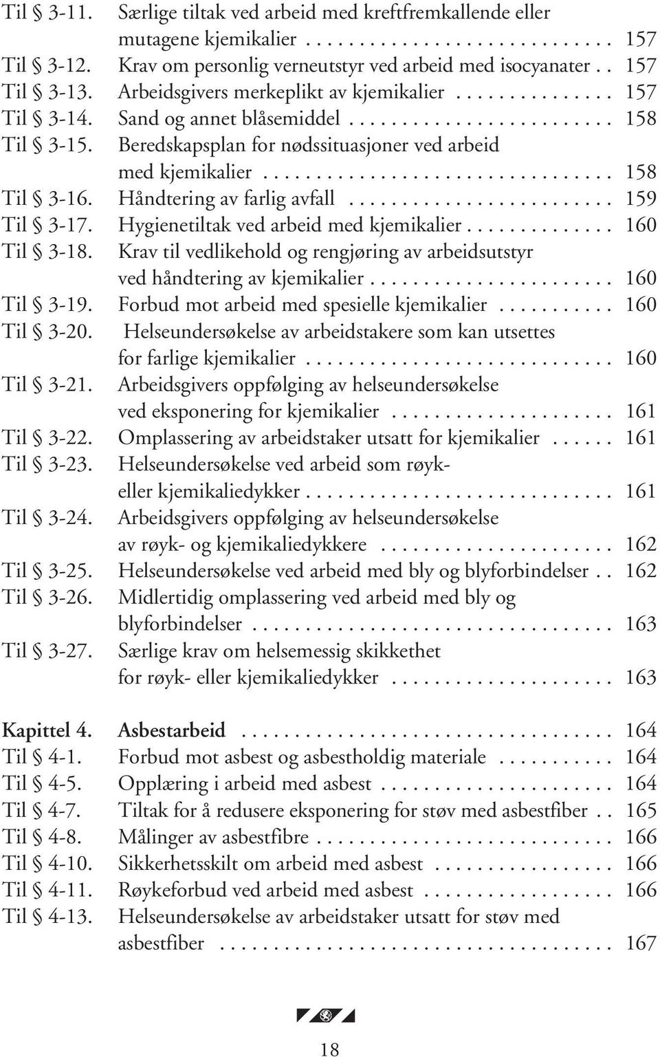 ................................ 158 Til 3-16. Håndtering av farlig avfall......................... 159 Til 3-17. Hygienetiltak ved arbeid med kjemikalier.............. 160 Til 3-18.