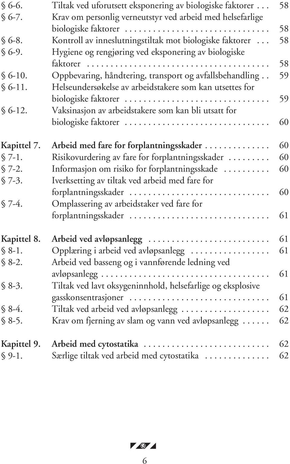 Oppbevaring, håndtering, transport og avfallsbehandling.. 59 6-11. Helseundersøkelse av arbeidstakere som kan utsettes for biologiske faktorer............................... 59 6-12.