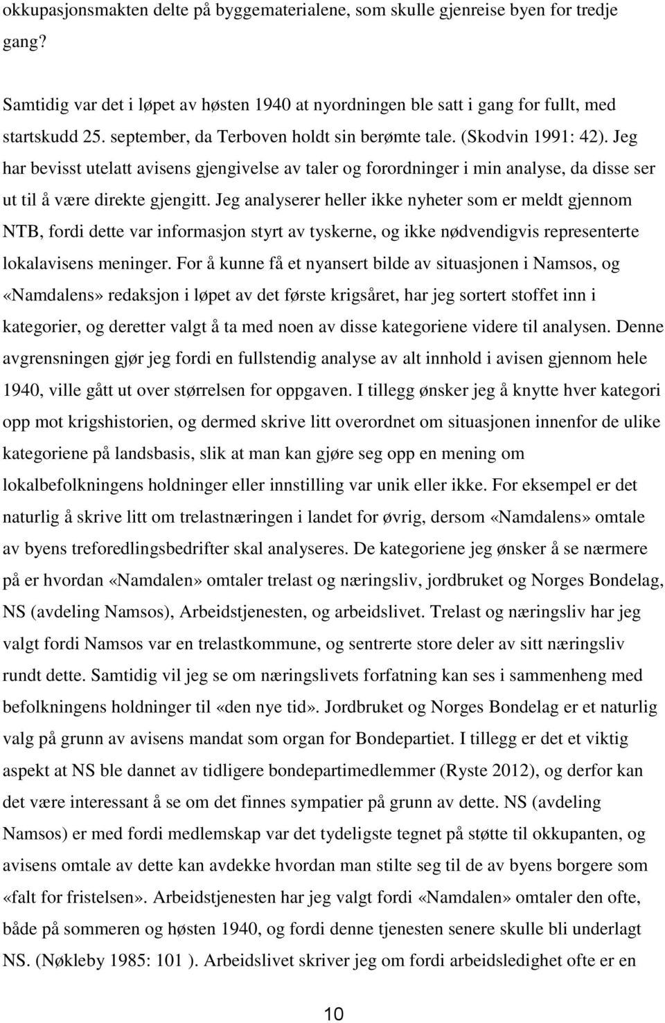 Jeg analyserer heller ikke nyheter som er meldt gjennom NTB, fordi dette var informasjon styrt av tyskerne, og ikke nødvendigvis representerte lokalavisens meninger.