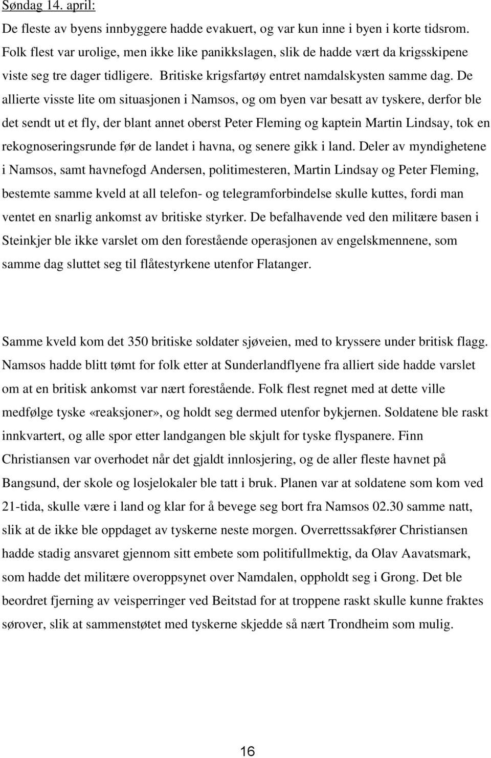 De allierte visste lite om situasjonen i Namsos, og om byen var besatt av tyskere, derfor ble det sendt ut et fly, der blant annet oberst Peter Fleming og kaptein Martin Lindsay, tok en