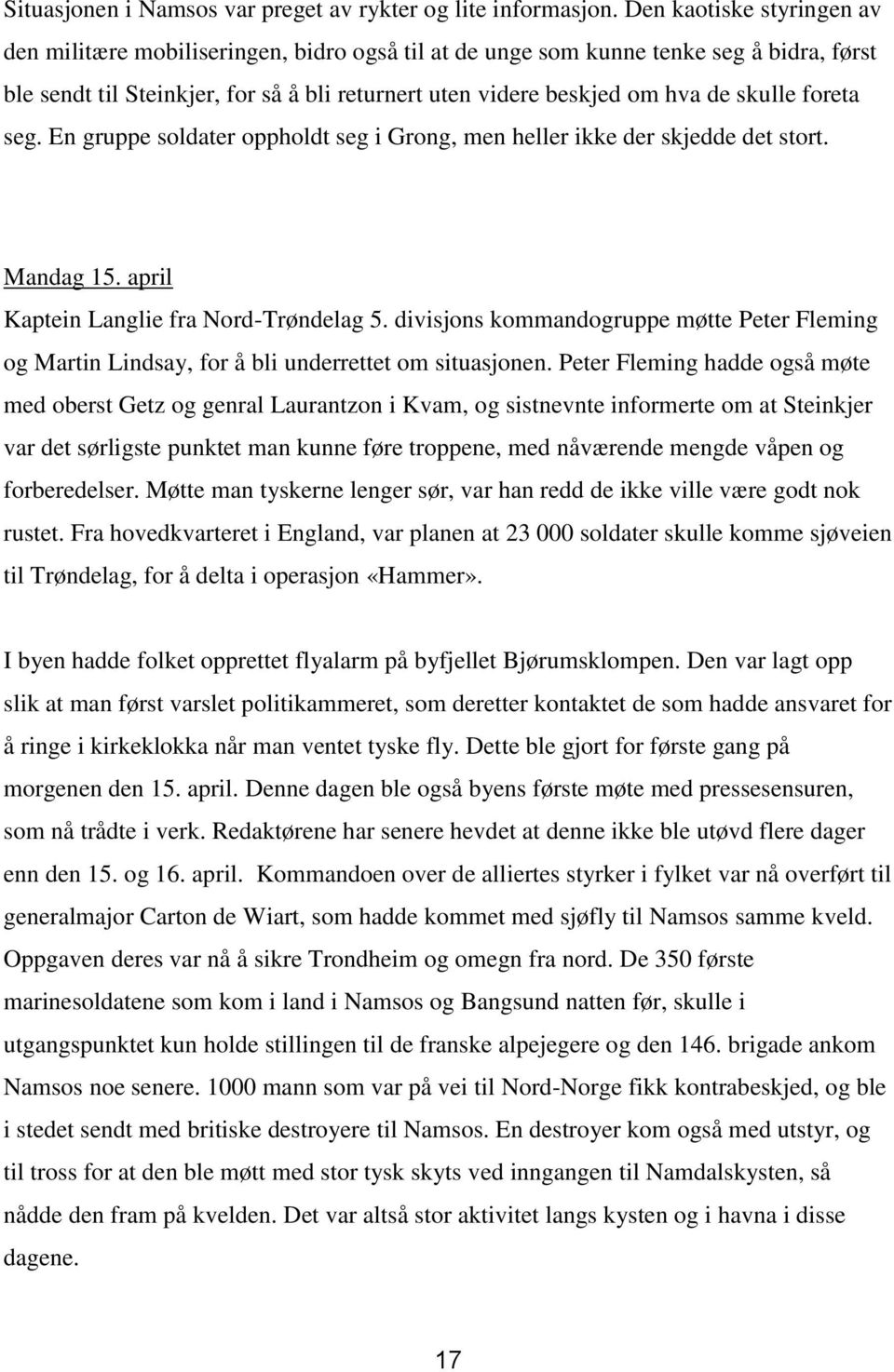 skulle foreta seg. En gruppe soldater oppholdt seg i Grong, men heller ikke der skjedde det stort. Mandag 15. april Kaptein Langlie fra Nord-Trøndelag 5.