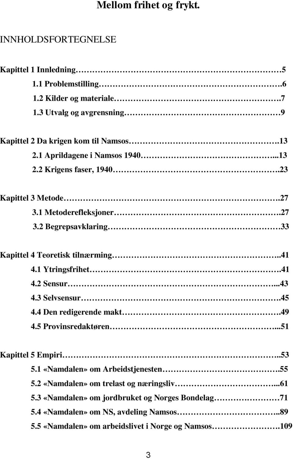 1 Metoderefleksjoner.27 3.2 Begrepsavklaring 33 Kapittel 4 Teoretisk tilnærming..41 4.1 Ytringsfrihet.41 4.2 Sensur...43 4.3 Selvsensur.45 4.4 Den redigerende makt.49 4.