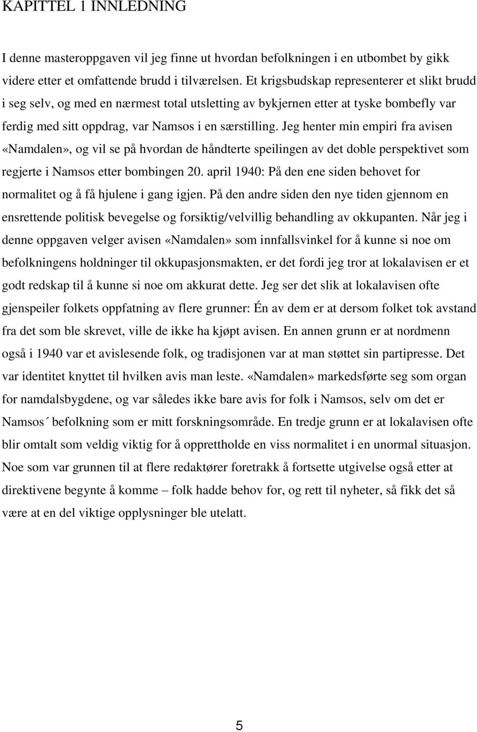 Jeg henter min empiri fra avisen «Namdalen», og vil se på hvordan de håndterte speilingen av det doble perspektivet som regjerte i Namsos etter bombingen 20.