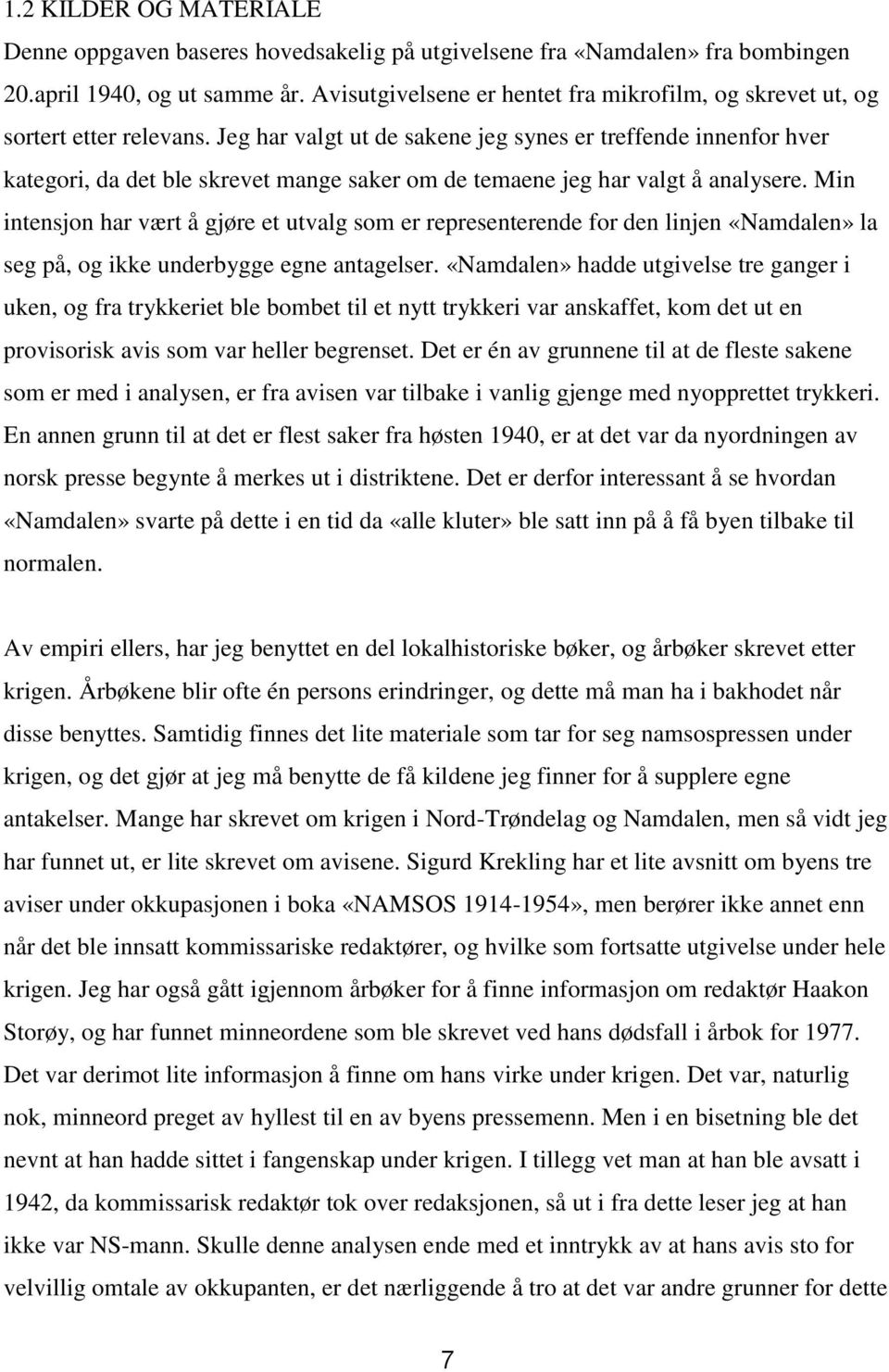 Jeg har valgt ut de sakene jeg synes er treffende innenfor hver kategori, da det ble skrevet mange saker om de temaene jeg har valgt å analysere.